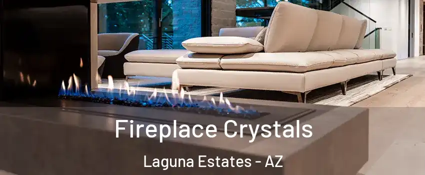 Fireplace Crystals Laguna Estates - AZ