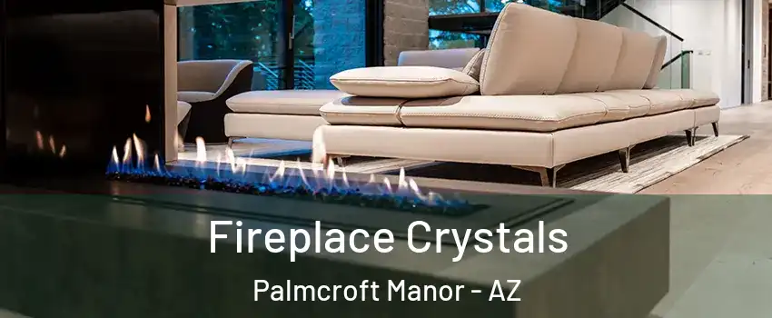 Fireplace Crystals Palmcroft Manor - AZ