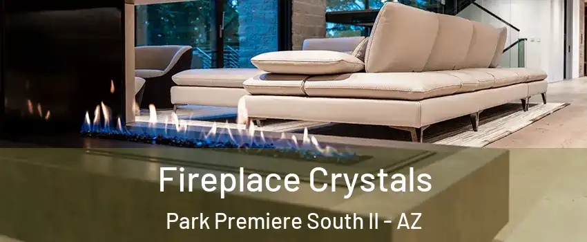 Fireplace Crystals Park Premiere South II - AZ