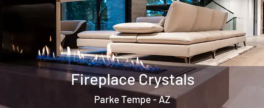 Fireplace Crystals Parke Tempe - AZ