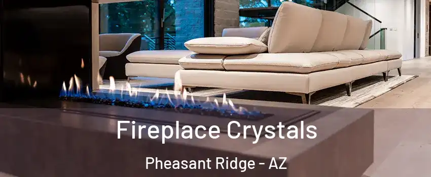 Fireplace Crystals Pheasant Ridge - AZ