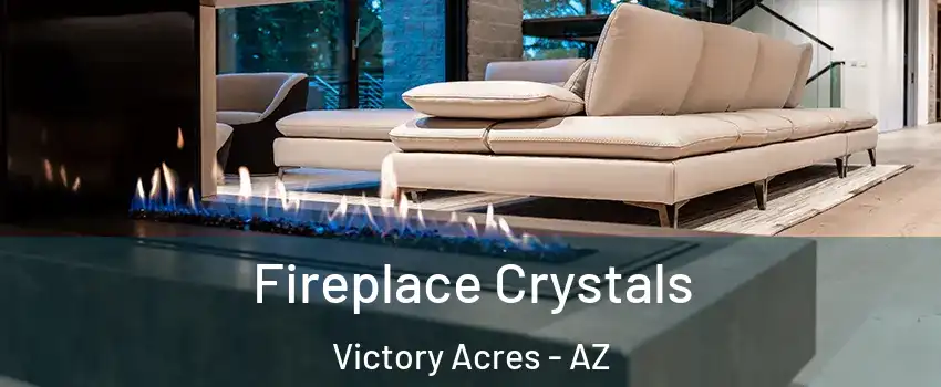 Fireplace Crystals Victory Acres - AZ