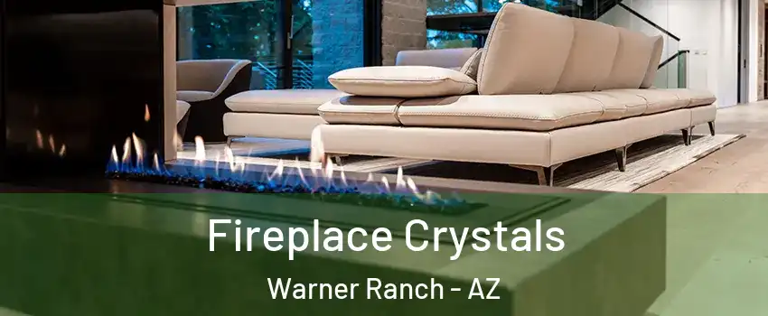Fireplace Crystals Warner Ranch - AZ