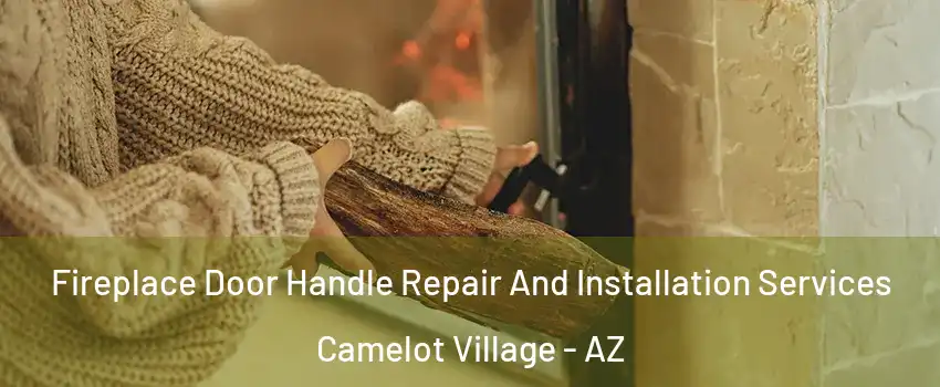 Fireplace Door Handle Repair And Installation Services Camelot Village - AZ