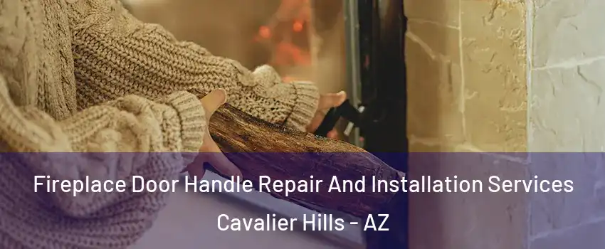 Fireplace Door Handle Repair And Installation Services Cavalier Hills - AZ