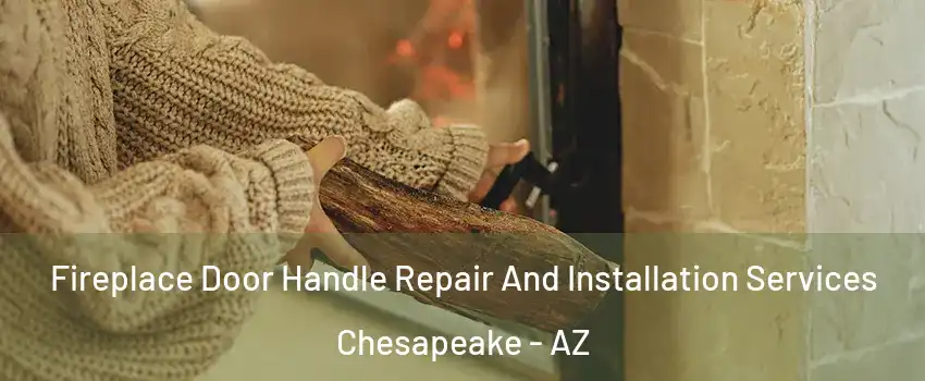 Fireplace Door Handle Repair And Installation Services Chesapeake - AZ