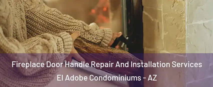 Fireplace Door Handle Repair And Installation Services El Adobe Condominiums - AZ