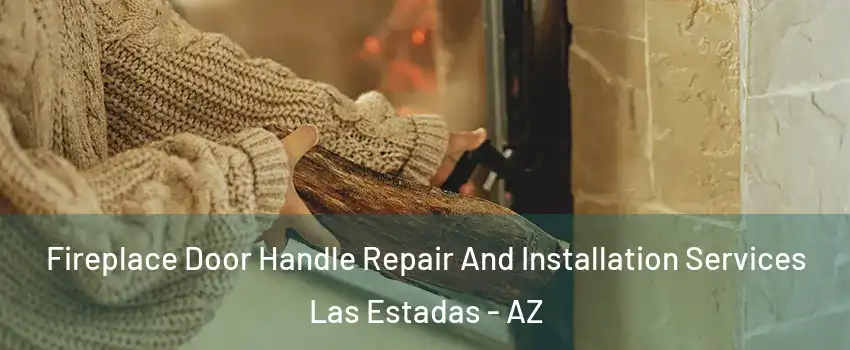 Fireplace Door Handle Repair And Installation Services Las Estadas - AZ