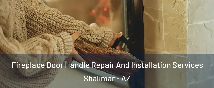Fireplace Door Handle Repair And Installation Services Shalimar - AZ