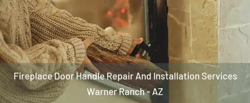 Fireplace Door Handle Repair And Installation Services Warner Ranch - AZ
