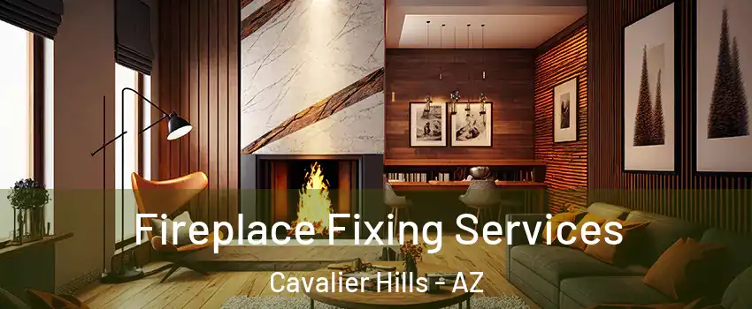 Fireplace Fixing Services Cavalier Hills - AZ
