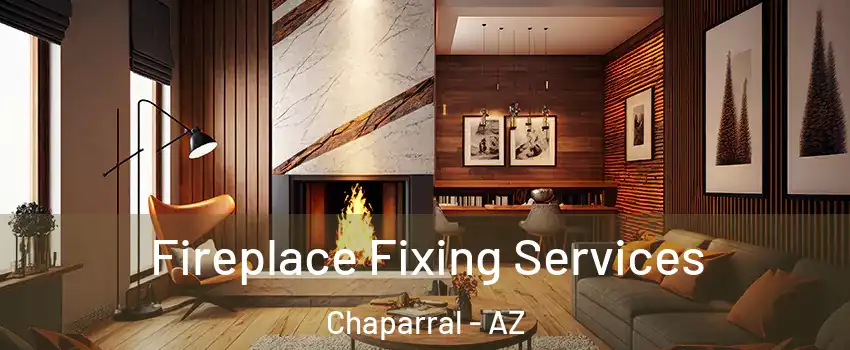 Fireplace Fixing Services Chaparral - AZ