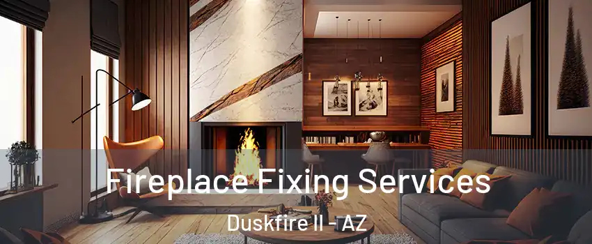 Fireplace Fixing Services Duskfire II - AZ