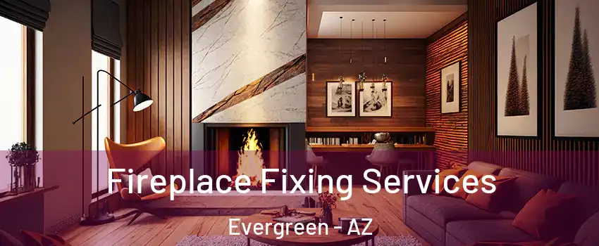 Fireplace Fixing Services Evergreen - AZ