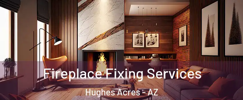 Fireplace Fixing Services Hughes Acres - AZ