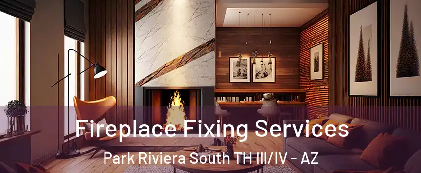 Fireplace Fixing Services Park Riviera South TH III/IV - AZ
