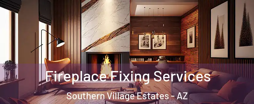 Fireplace Fixing Services Southern Village Estates - AZ