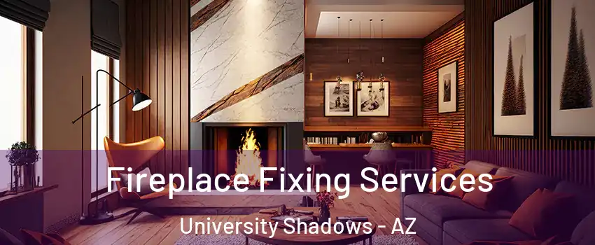 Fireplace Fixing Services University Shadows - AZ