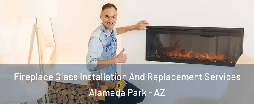 Fireplace Glass Installation And Replacement Services Alameda Park - AZ