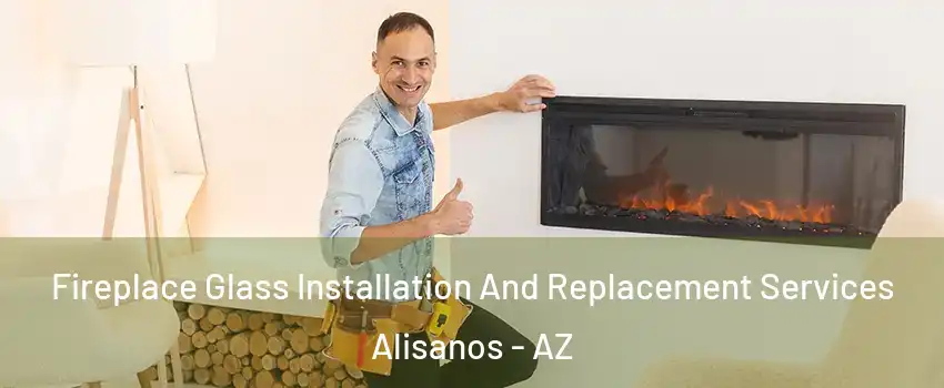Fireplace Glass Installation And Replacement Services Alisanos - AZ