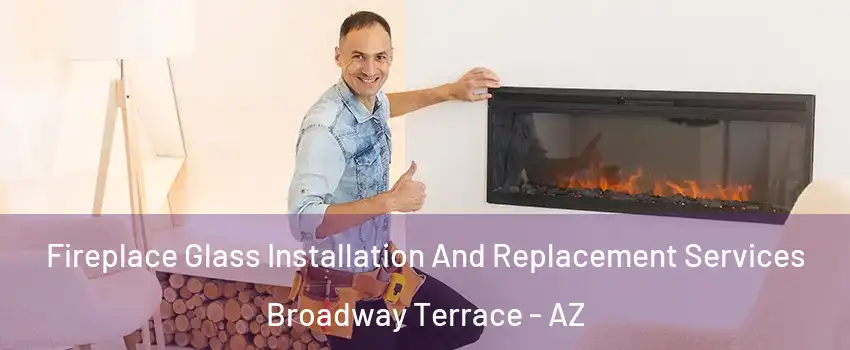 Fireplace Glass Installation And Replacement Services Broadway Terrace - AZ