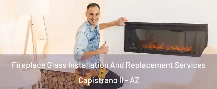 Fireplace Glass Installation And Replacement Services Capistrano II - AZ