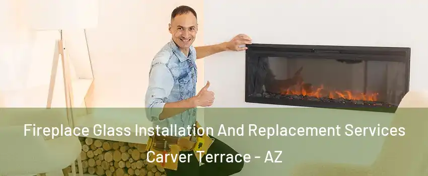 Fireplace Glass Installation And Replacement Services Carver Terrace - AZ