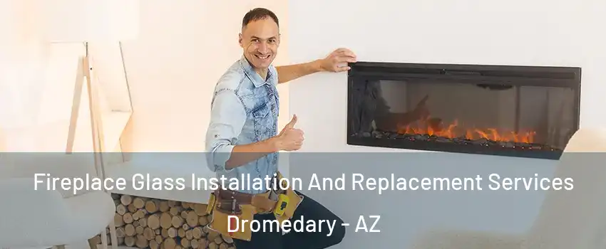 Fireplace Glass Installation And Replacement Services Dromedary - AZ