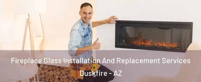 Fireplace Glass Installation And Replacement Services Duskfire - AZ