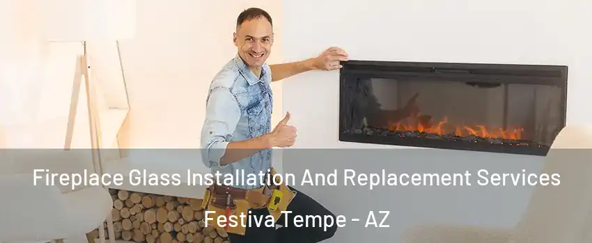 Fireplace Glass Installation And Replacement Services Festiva Tempe - AZ