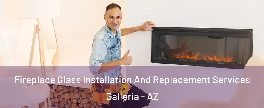 Fireplace Glass Installation And Replacement Services Galleria - AZ