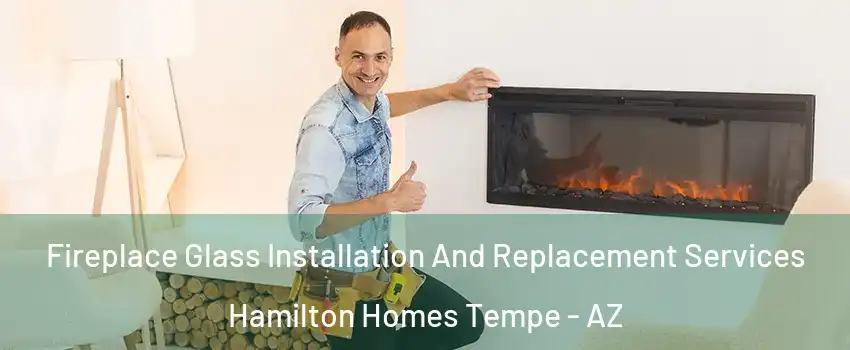 Fireplace Glass Installation And Replacement Services Hamilton Homes Tempe - AZ