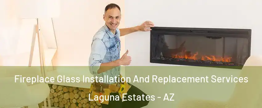Fireplace Glass Installation And Replacement Services Laguna Estates - AZ