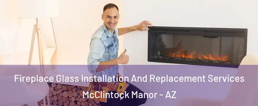Fireplace Glass Installation And Replacement Services McClintock Manor - AZ
