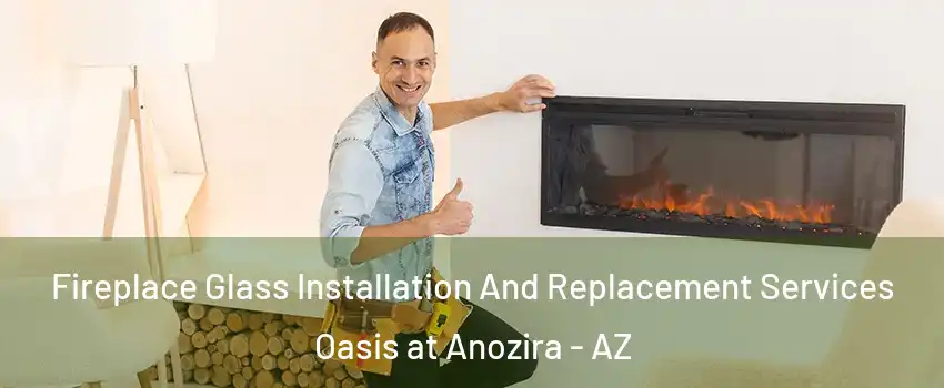 Fireplace Glass Installation And Replacement Services Oasis at Anozira - AZ