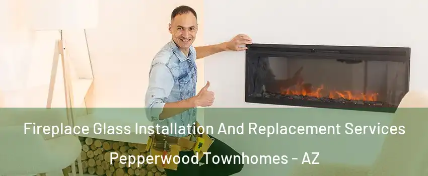 Fireplace Glass Installation And Replacement Services Pepperwood Townhomes - AZ