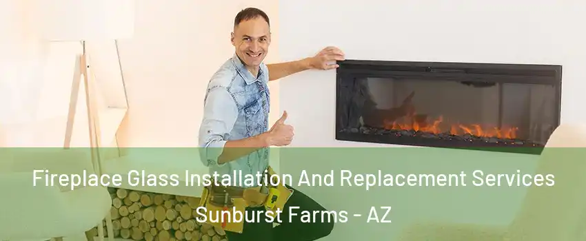 Fireplace Glass Installation And Replacement Services Sunburst Farms - AZ