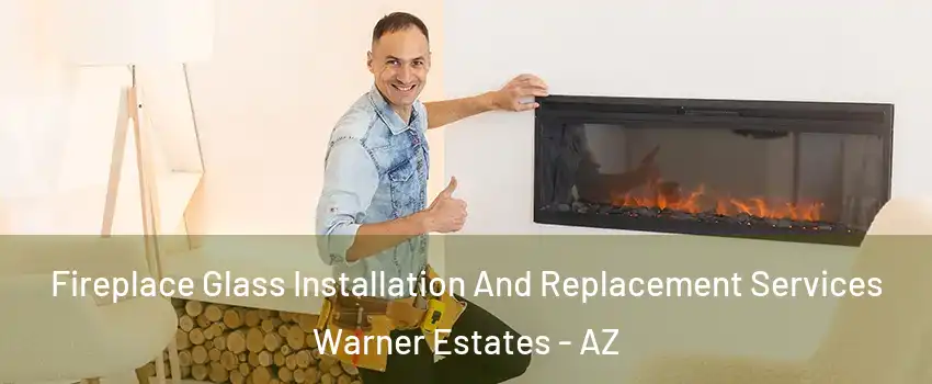 Fireplace Glass Installation And Replacement Services Warner Estates - AZ