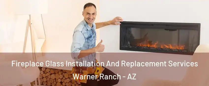 Fireplace Glass Installation And Replacement Services Warner Ranch - AZ