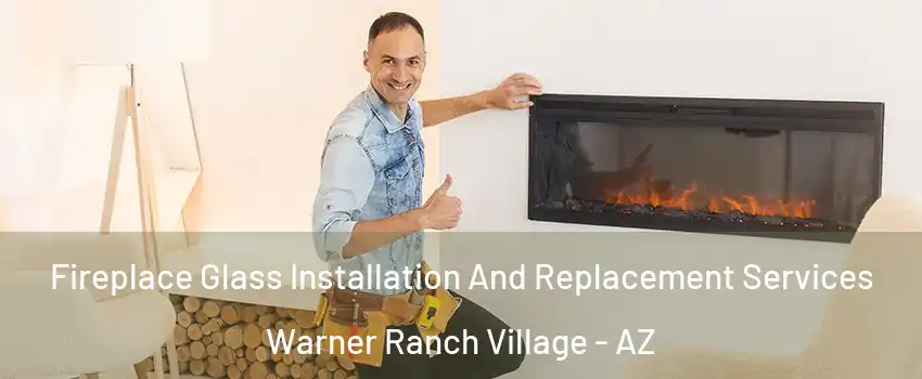 Fireplace Glass Installation And Replacement Services Warner Ranch Village - AZ