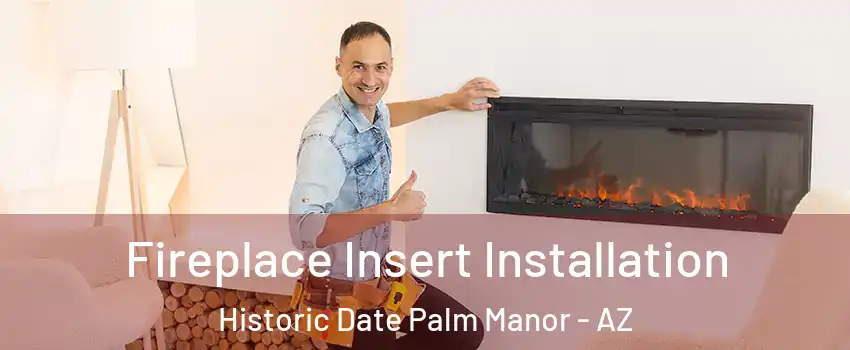 Fireplace Insert Installation Historic Date Palm Manor - AZ