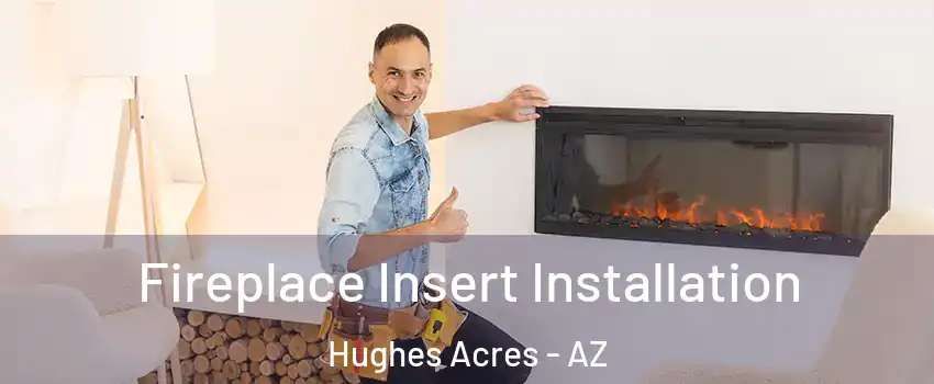 Fireplace Insert Installation Hughes Acres - AZ