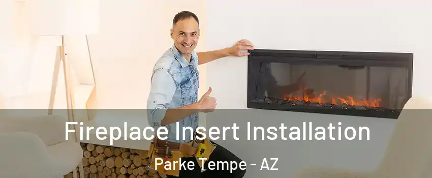 Fireplace Insert Installation Parke Tempe - AZ