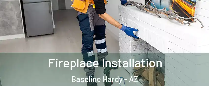 Fireplace Installation Baseline Hardy - AZ