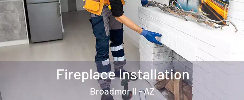 Fireplace Installation Broadmor II - AZ