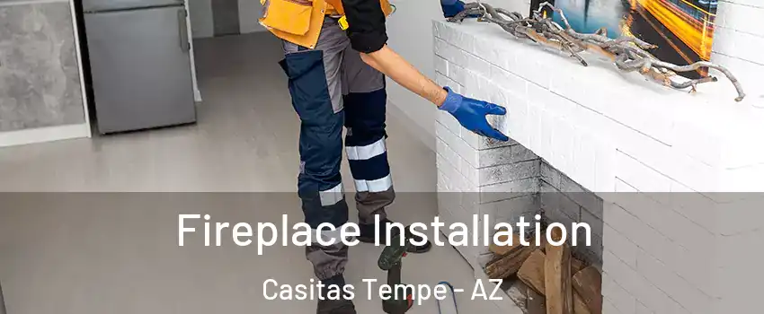 Fireplace Installation Casitas Tempe - AZ
