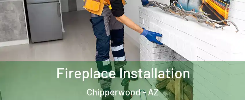 Fireplace Installation Chipperwood - AZ