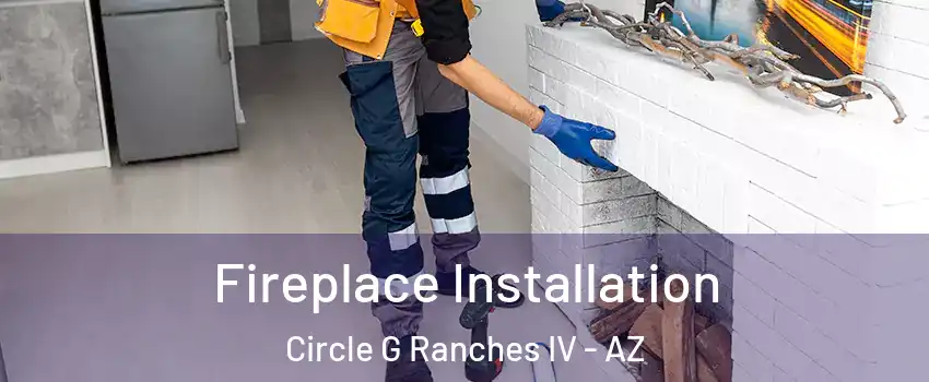 Fireplace Installation Circle G Ranches IV - AZ