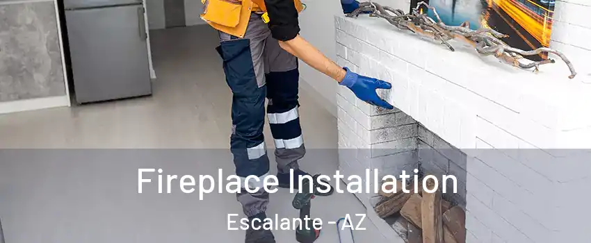 Fireplace Installation Escalante - AZ