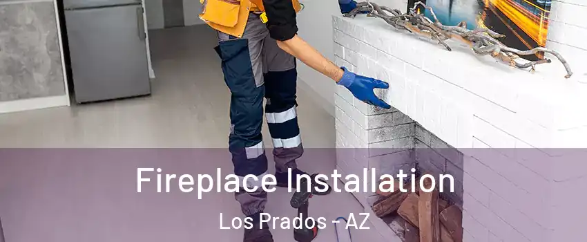 Fireplace Installation Los Prados - AZ